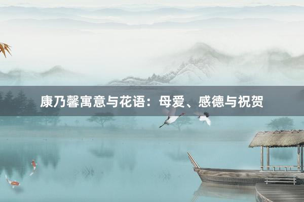 康乃馨寓意与花语：母爱、感德与祝贺